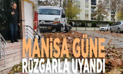 Manisa güne rüzgarla uyandı