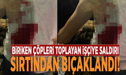 Biriken çöpleri toplayan işçiye saldırı: Sırtından bıçaklandı!