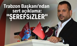 Trabzon Başkanı'ndan sert açıklama: "Şerefsizler"