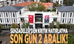 Şehzadeler’den kritik hatırlatma: Son gün 2 Aralık!