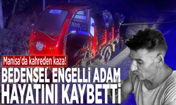 Manisa'da kahreden kaza! Bedensel engelli adam hayatını kaybetti