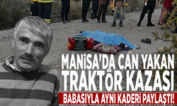 Manisa'da can yakan traktör kazası: Babasıyla aynı kaderi paylaştı!