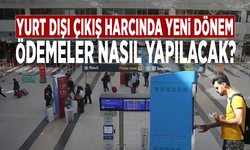 Yurt dışı çıkış harcında yeni dönem: Ödemeler nasıl yapılacak?