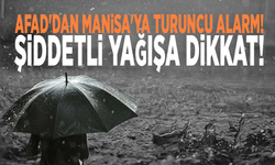 AFAD'dan Manisa'ya turuncu alarm! Şiddetli yağışa dikkat!