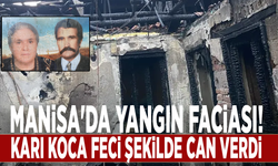 Manisa'da yangın faciası! Karı koca feci şekilde can verdi