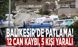 Balıkesir'de patlama! 12 can kaybı, 5 kişi yaralı