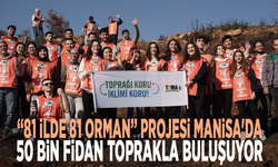 “81 İlde 81 Orman” Projesi Manisa'da: 50 bin fidan toprakla buluşuyor