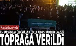 Manisa'da acı veda: Eşi tarafından öldürülen 4 çocuk annesi kadının cenazesi toprağa verildi