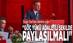 Özgür Özel'den liderlere çağrı: "Göç yükü adaletli şekilde paylaşılmalı"