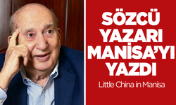 Sözcü yazarı Manisa'yı yazdı: Little China in Manisa