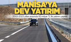 Manisa'ya  2002-2023 yıllarında  92 milyar TL’lik yatırım