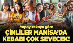 Yapay Zekaya göre Çinliler Manisa'da en çok kebabı sevecek!