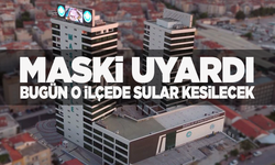 MASKİ'den o ilçeye uyarı! Sular kesilecek...