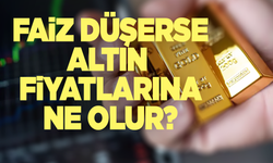 Faizin düşmesi altının seyrini nasıl etkileyecek?