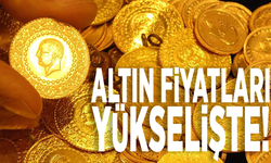 Altın yükselişte! İşte fiyatlar