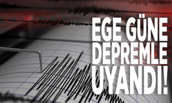 Ege güne depremle uyandı!