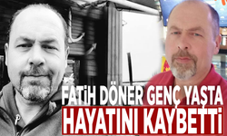 Fatih Döner genç yaşta hayatını kaybetti