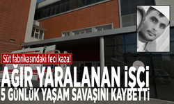 Süt fabrikasındaki feci kaza: Ağır yaralanan işçi 5 günlük yaşam savaşını kaybetti