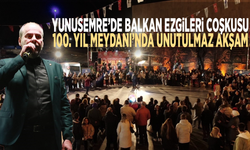 Yunusemre’de Balkan ezgileri coşkusu: 100. Yıl Meydanı’nda unutulmaz akşam