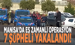 Manisa'da eş zamanlı operasyon: 7 şüpheli gözaltında!