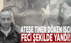 Ateşe tiner döken işçi feci şekilde yandı!