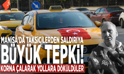 Manisa'da taksicilerden saldırıya büyük tepki: Korna çalarak yollara döküldüler!