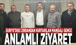 Suriye’deki zindandan kurtarılan Manisalı gence anlamlı ziyaret