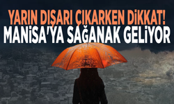 Yarın dışarı çıkarken dikkat! Manisa'ya sağanak geliyor