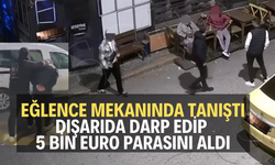 Eğlence mekanında tanıştı, dışarıda darp edip 5 bin Euro parasını aldı