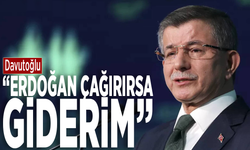 Davutoğlu: Erdoğan çağırırsa giderim