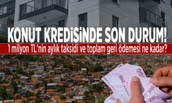 Konut kredisinde son durum: 1 milyon TL'nin aylık taksidi ve toplam geri ödemesi ne kadar?