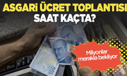 Asgari ücret toplantısı bu akşam saat kaçta başlayacak? İşte detaylar...