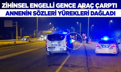 Zihinsel engelli genç araç çarpması sonucu öldü: Annenin sözleri yürek yaktı!