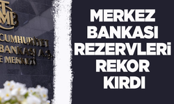 Merkez Bankası toplam rezervlerinde rekor artış!