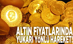 Altın fiyatlarında yukarı yönlü hareket!