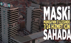 MASKİ, Manisa'nın 17 ilçesinde 7/24 hizmet için sahada