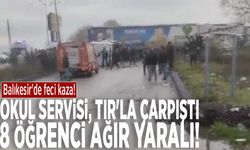 Balıkesir'de feci kaza! Okul servisi, TIR'la çarpıştı: 8 öğrenci ağır yaralı!