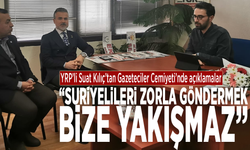 YRP’li Suat Kılıç’tan Gazeteciler Cemiyeti’nde açıklamalar: “SURİYELİLERİ ZORLA GÖNDERMEK BİZE YAKIŞMAZ”