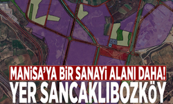 Manisa’ya bir sanayi alanı daha! Yer Sancaklıbozköy