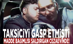 Taksiciyi gasp etmişti: Madde bağımlısı saldırgan cezaevinde!