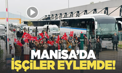 Manisa'da işçiler eylemde!