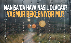 Manisa'da hava nasıl olacak? Yağmur bekleniyor mu?