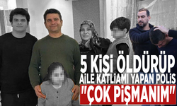 5 kişi öldürüp aile katliamı yapan polis: "Çok pişmanım"