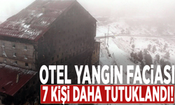 Otel yangın faciası: 7 kişi daha tutuklandı!