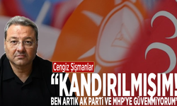 Cengiz Şişmanlar: Kandırılmışım! Ben artık Ak Parti ve MHP'ye güvenmiyorum