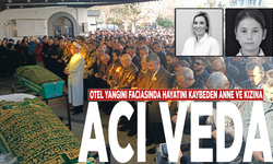 Otel yangını faciasında hayatını kaybeden anne ve kızına acı veda
