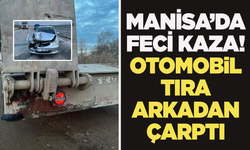 Manisa’da feci kaza: Otomobil tıra arkadan çarptı