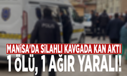 Manisa'da silahlı kavgada kan aktı: 1 ölü, 1 ağır yaralı!