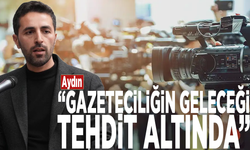 Aydın: Gazeteciliğin geleceği tehdit altında