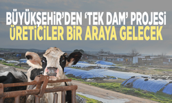 Büyükşehir’den ‘Tek Dam’ projesi: Üreticiler bir araya gelecek